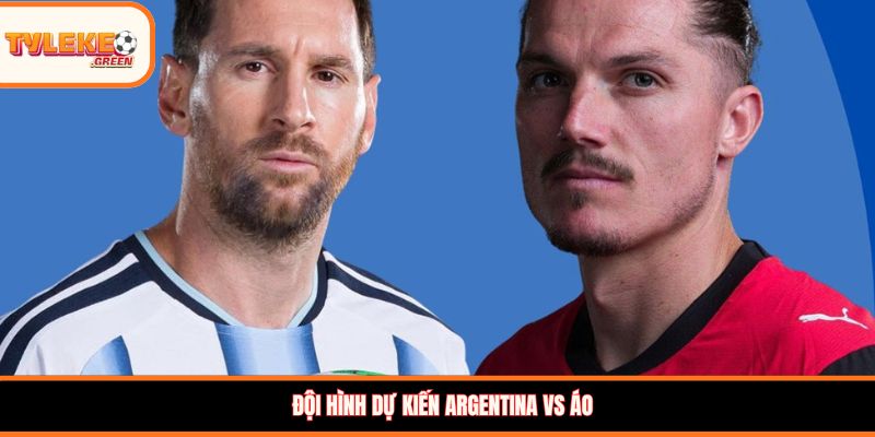 Đội hình dự kiến Argentina vs Áo