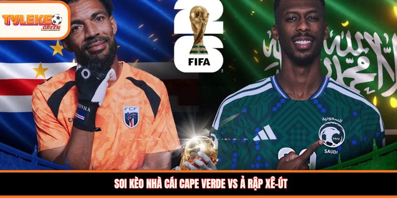 Soi kèo nhà cái Cape Verde vs Ả Rập Xê-út
