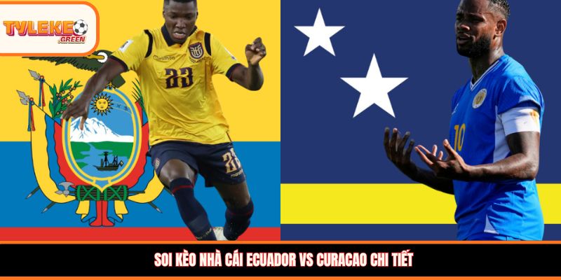Soi kèo nhà cái Ecuador vs Curacao chi tiết