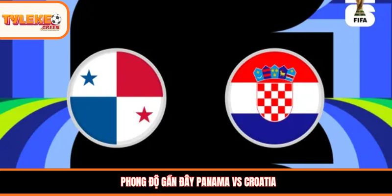 Phong độ gần đây Panama vs Croatia