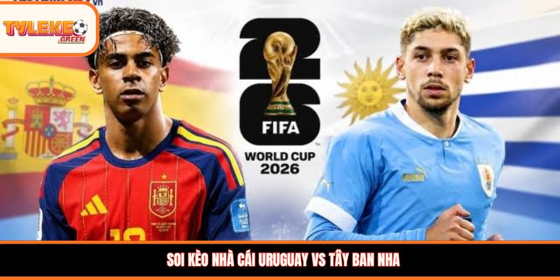 Soi kèo nhà cái Uruguay vs Tây Ban Nha