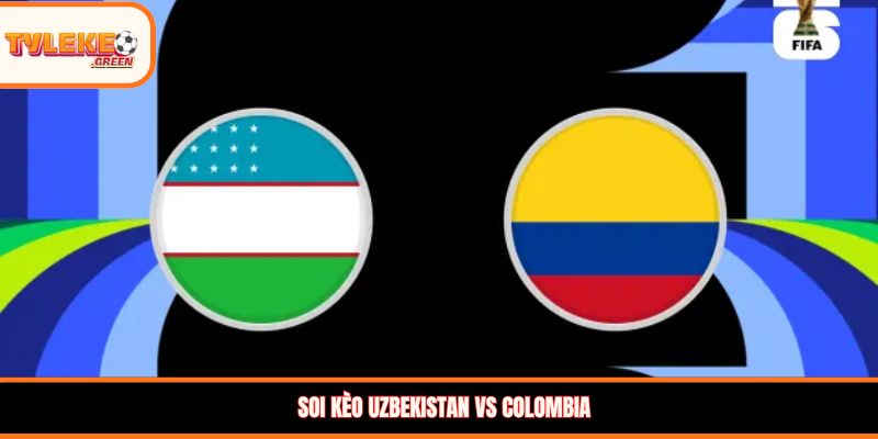 Soi kèo Uzbekistan vs Colombia