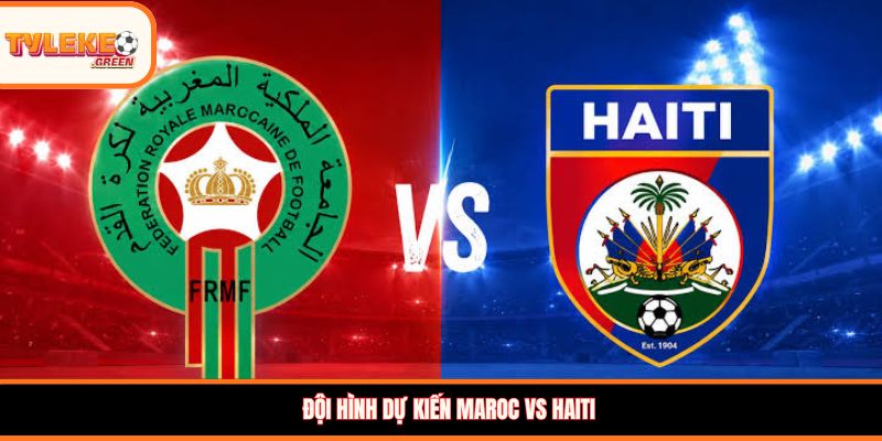 Đội hình dự kiến Maroc vs Haiti