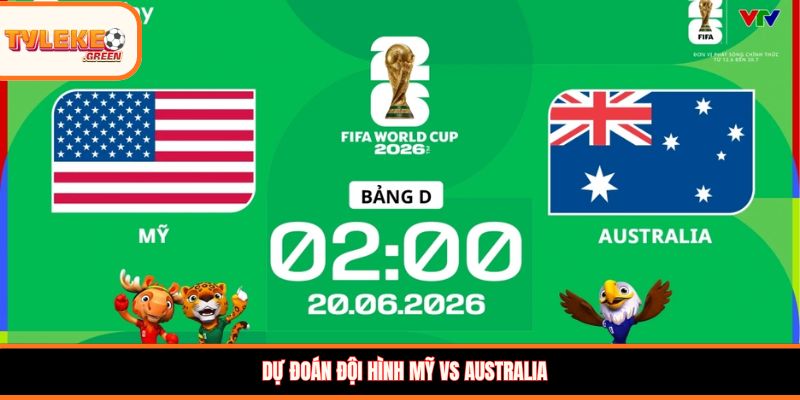 Dự đoán đội hình Mỹ vs Australia