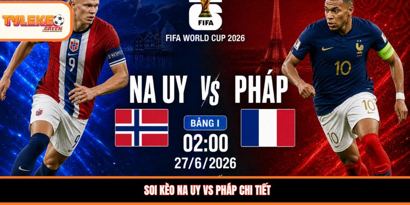 Soi kèo Na Uy vs Pháp chi tiết