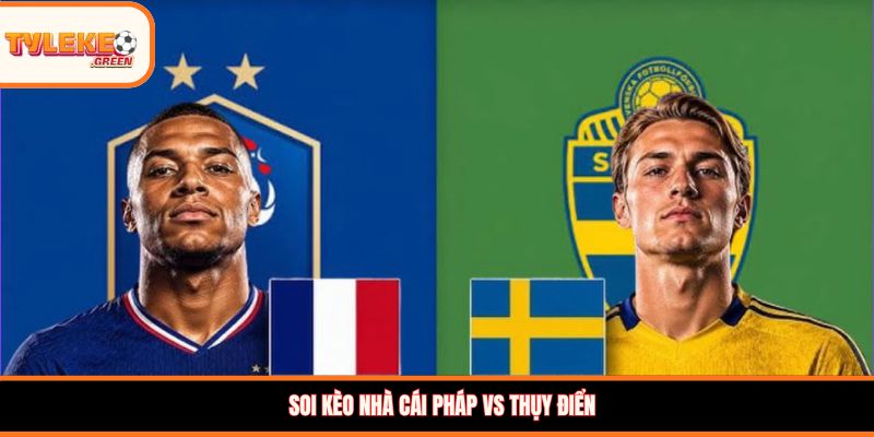 Soi kèo nhà cái Pháp vs Thụy Điển
