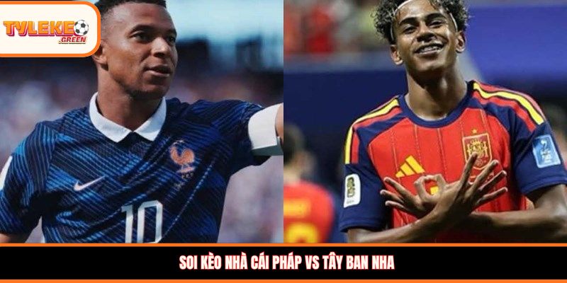 Soi kèo nhà cái Pháp vs Tây Ban Nha