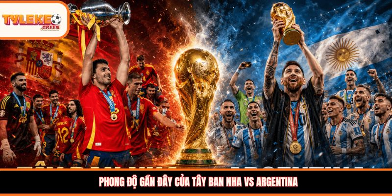 Phong độ gần đây của Tây Ban Nha vs Argentina