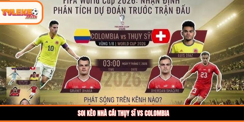 Soi kèo nhà cái Thụy Sĩ vs Colombia